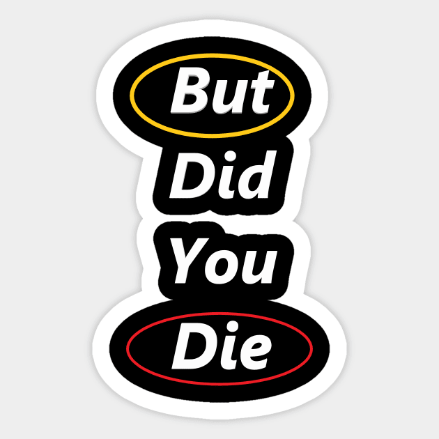 But Did You Die ? Sticker by MOUKI